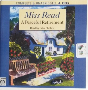 A Peaceful Retirement written by Mrs Dora Saint as Miss Read performed by Sian Phillips on CD (Unabridged)
